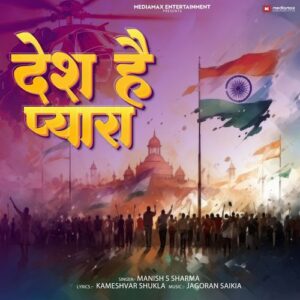 Desh Hai Pyar | Manish S Sharmaa | Kameshvar Shukla | Jagoran Saikia | Desh Bhakti Song